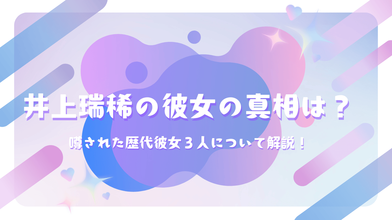 井上瑞稀の彼女の真相は？噂された歴代彼女３人について解説！