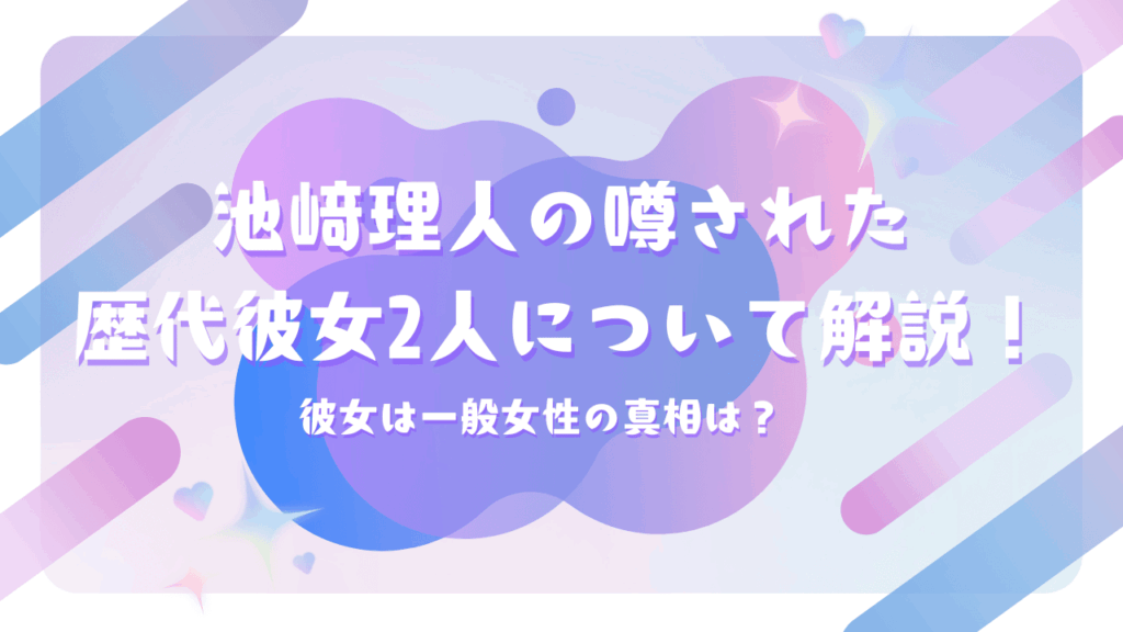 池﨑理人の噂された歴代彼女2人について解説！彼女は一般女性の真相は？