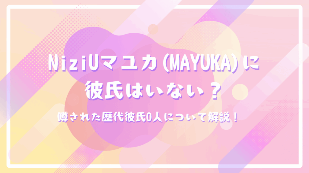 NiziUマユカ(MAYUKA)に彼氏はいないは？噂された歴代彼氏0人について解説！