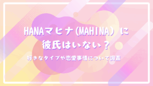 HANAマヒナ(MAHINA）に彼氏はいない？好きなタイプや恋愛事情について調査