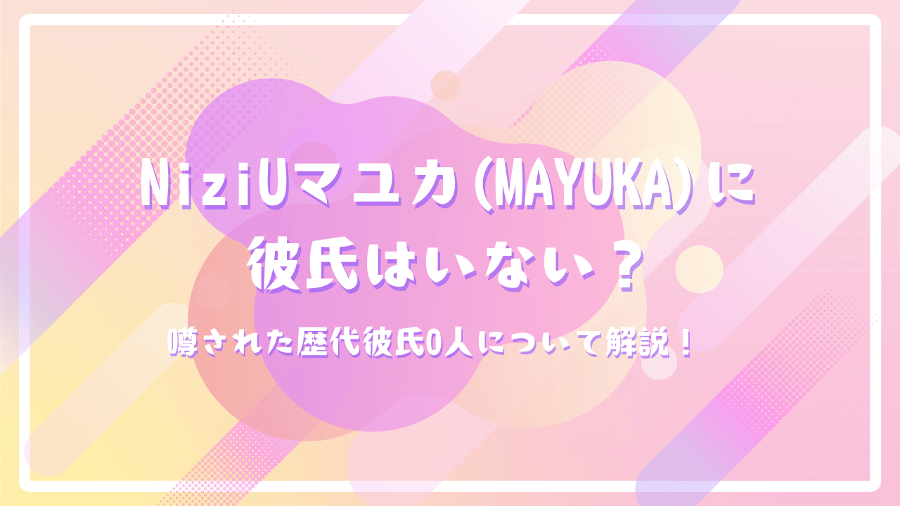 NiziUマユカ(MAYUKA)に彼氏はいないは？噂された歴代彼氏0人について解説！