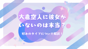 大倉空人に彼女がいないのは本当？好みのタイプについて解説！