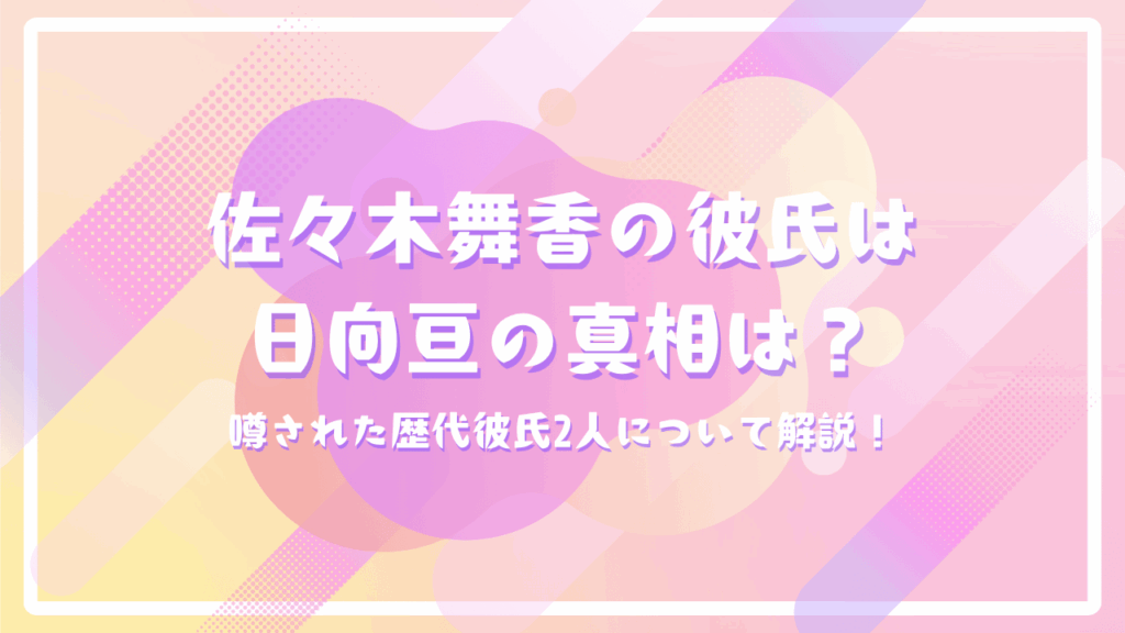 佐々木舞香の彼氏は日向亘の真相は？噂された歴代彼氏2人について解説！