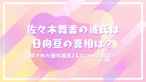 佐々木舞香の彼氏は日向亘の真相は？噂された歴代彼氏2人について解説！