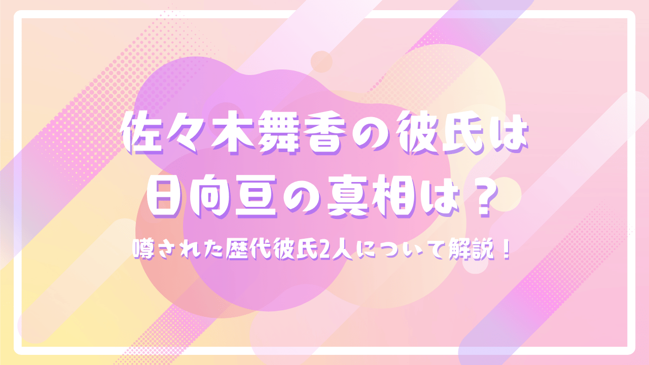 佐々木舞香の彼氏は日向亘の真相は？噂された歴代彼氏2人について解説！