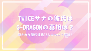 TWICEサナの彼氏はG-DRAGON(BIGBANG)の真相は？噂された歴代彼氏12人について解説！