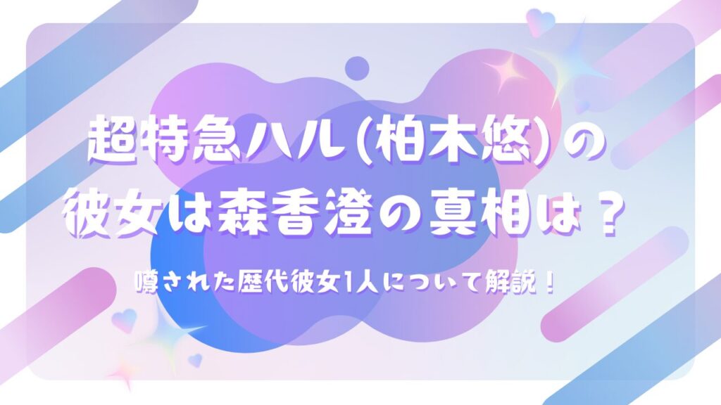 超特急ハル(柏木悠)の彼女は森香澄の真相は？噂された歴代彼女1人について解説！