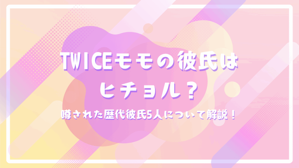 TWICEモモの彼氏はヒチョル？噂された歴代彼氏5人について解説！