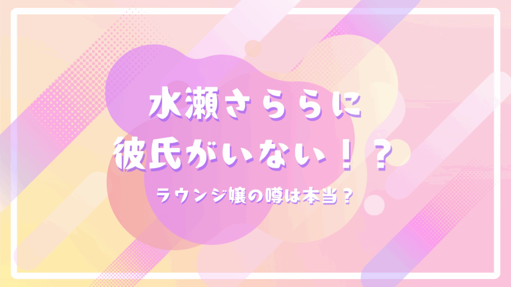 水瀬さららに彼氏がいない！？ラウンジ嬢の噂は本当？